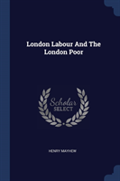 LONDON LABOUR AND THE LONDON POOR