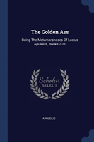 THE GOLDEN ASS: BEING THE METAMORPHOSES