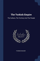 THE TURKISH EMPIRE: THE SULTANS, THE TER