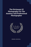THE DICTIONARY OF PHOTOGRAPHY FOR THE AM