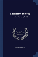A PRIMER OF FORESTRY: PRACTICAL FORESTRY