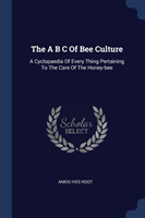 THE A B C OF BEE CULTURE: A CYCLOPAEDIA