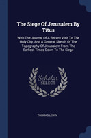 THE SIEGE OF JERUSALEM BY TITUS: WITH TH