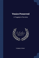 VENICE PRESERVED: A TRAGEDY IN FIVE ACTS