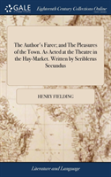 Author's Farce; and The Pleasures of the Town. As Acted at the Theatre in the Hay-Market. Written by Scriblerus Secundus