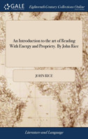 Introduction to the art of Reading With Energy and Propriety. By John Rice