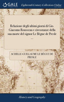 Relazione degli ultimi giorni di Gio. Giacomo Rousseau e circostanze della sua morte del signor Le Bègue de Presle ...