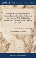 Explanatory Notes and Remarks on Milton's Paradise Lost. By J. Richardson, Father and son. With the Life of the Author, and a Discourse on the Poem. By J. R. Sen