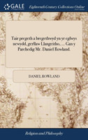 Tair pregeth a bregethwyd yn yr eglwys newydd, gerllaw Llangeitho, ... Gan y Parchedig Mr. Daniel Rowland.