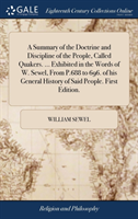 Summary of the Doctrine and Discipline of the People, Called Quakers. ... Exhibited in the Words of W. Sewel, From P.688 to 696. of his General History of Said People. First Edition.