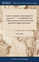 Lettres a son altesse monseigneur le prince de **** sur Rabelais & sur d'autres auteurs accusés d'avoir mal parlé de la religion chrêtienne.