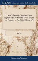 Lucan's Pharsalia. Translated Into English Verse by Nicholas Rowe, Esq; In two Volumes. ... The Third Edition. of 2; Volume 1