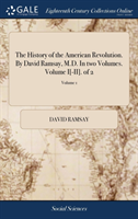 History of the American Revolution. By David Ramsay, M.D. In two Volumes. Volume I[-II]. of 2; Volume 1