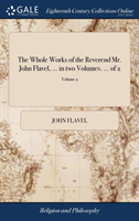 Whole Works of the Reverend Mr. John Flavel, ... in two Volumes. ... of 2; Volume 2