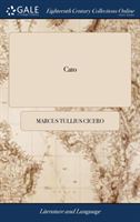 Cato Or, an Essay on Old-age. By Marcus Tullius Cicero. With Remarks