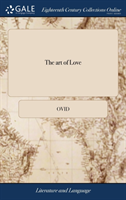 art of Love In Imitation of Ovid De Arte Amandi. With a Preface Containing the Life of Ovid. By W. King