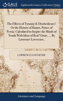 Effects of Tyranny & Disobedience! Or the History of Hamet, Prince of Persia. Calculated to Inspire the Minds of Youth With Ideas of Real Virtue, ... By Lawrence Lovesense,