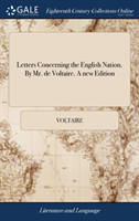 Letters Concerning the English Nation. By Mr. de Voltaire. A new Edition