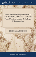 Seneca's Morals by way of Abstract. To Which is Added, a Discourse Under the Title of An After-thought. By Sir Roger L'Estrange, Knt