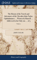 History of the Travels and Adventures of the Chevalier John Taylor, Ophthalmiater; ... Written by Himself. ... Addressed to his Only son. ... of 3; Volume 2