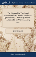 History of the Travels and Adventures of the Chevalier John Taylor, Ophthalmiater; ... Written by Himself. ... Addressed to his Only son. ... of 3; Volume 3