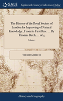 History of the Royal Society of London for Improving of Natural Knowledge, From its First Rise. ... By Thomas Birch, ... of 4; Volume 1