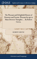 Pleasant and Delightful History of Dorastus and Fawnia. Pleasant for age to Shun Drowsie Thoughts; ... By Robert Green,