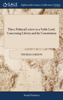 Three Political Letters to a Noble Lord, Concerning Liberty and the Constitution