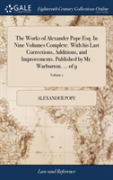 Works of Alexander Pope Esq. In Nine Volumes Complete. With his Last Corrections, Additions, and Improvements. Published by Mr. Warburton. ... of 9; Volume 1