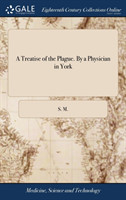 Treatise of the Plague. By a Physician in York
