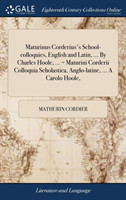 Maturinus Corderius's School-colloquies, English and Latin, ... By Charles Hoole, ... = Maturini Corderii Colloquia Scholastica, Anglo-latine, ... A Carolo Hoole,
