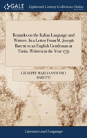 Remarks on the Italian Language and Writers. In a Letter From M. Joseph Baretti to an English Gentleman at Turin, Written in the Year 1751