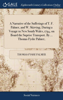 Narrative of the Sufferings of T. F. Palmer, and W. Skirving, During a Voyage to New South Wales, 1794, on Board the Suprise Transport. By ... Thomas Fyshe Palmer,