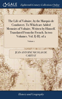 Life of Voltaire, by the Marquis de Condorcet. To Which are Added Memoirs of Voltaire, Written by Himself. Translated From the French. In two Volumes. Vol. I[-II]. of 2; Volume 1