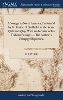 Voyage to North America, Perform'd by G. Taylor, of Sheffield, in the Years 1768, and 1769; With an Account of his Tedious Passage, ... The Author's Unhappy Shipwreck,