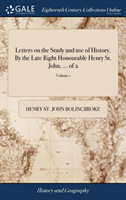 Letters on the Study and use of History. By the Late Right Honourable Henry St. John, ... of 2; Volume 1