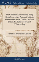 Craftsman Extraordinary. Being Remarks on a Late Pamphlet, Intitled, Observations on the Conduct of Great Britain, &c. Published by Caleb D'Anvers, Esq;