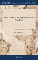 Some Designs of Mr. Inigo Jones and Mr. Wm. Kent