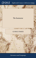 Instructor Or, Young Man's Best Companion. Containing Spelling, Reading, Writing, and Arithmetick, ... by George Fisher, ... the Seventh Edition Revised and Corrected