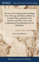 Laws of Centripetal and Centrifugal Force. Shewing, the Motion of Bodies in Circular Orbits, and in the Conic Sections, and Other Curves. And Explaining the Perturbating Force of a Third Body.