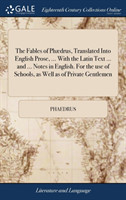 Fables of Phædrus, Translated Into English Prose, ... With the Latin Text ... and ... Notes in English. For the use of Schools, as Well as of Private Gentlemen