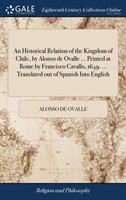 Historical Relation of the Kingdom of Chile, by Alonso de Ovalle ... Printed at Rome by Francisco Cavallo, 1649. ... Translated out of Spanish Into English