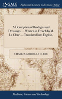 Description of Bandages and Dressings, ... Written in French by M. Le Clerc, ... Translated Into English,