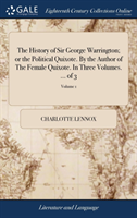 History of Sir George Warrington; or the Political Quixote. By the Author of The Female Quixote. In Three Volumes. ... of 3; Volume 1