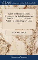 Forty Select Poems on Several Occasions, by the Right Honourable the Earl of H*******n. To Which is Added, The Duke of Argyle's Levee