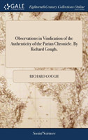 Observations in Vindication of the Authenticity of the Parian Chronicle. By Richard Gough,