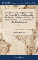 Dissertations on the Prophecies, Which Have Remarkably Been Fulfilled, and at This Time are Fulfilling in the World. By Thomas Newton, ... In Three Volumes. ... The Fifth Edition. of 3; Volume 2