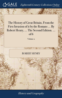 History of Great Britain, From the First Invasion of it by the Romans ... By Robert Henry, ... The Second Edition. ... of 6; Volume 2