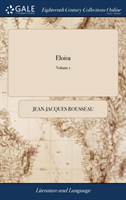 Eloisa Or, a Series of Original Letters Collected A new Edition: to Which is now First Added, the Sequel of Julia; or, The new Eloisa. Together With a Portrait of Mons. Rousseau. of 4; Volume 1