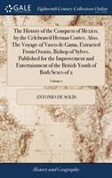 History of the Conquest of Mexico, by the Celebrated Hernan Cortes. Also, The Voyage of Vasco de Gama, Extracted From Osorio, Bishop of Sylves. Published for the Improvement and Entertainment of the British Youth of Both Sexes of 2; Volume 1